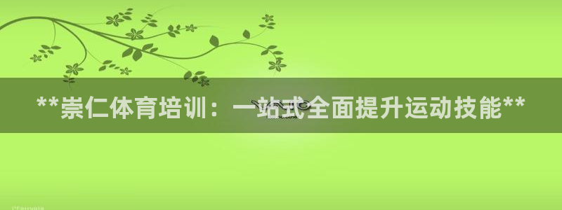 z6com尊龙凯时代理：**崇仁体育培训：一站式全面