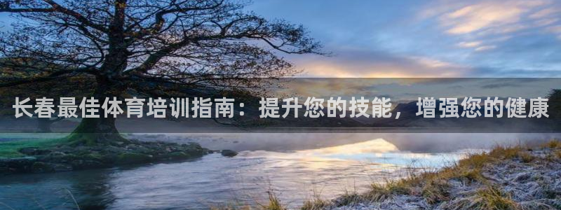 凯时首页地址：长春最佳体育培训指南：提升您的技能，增