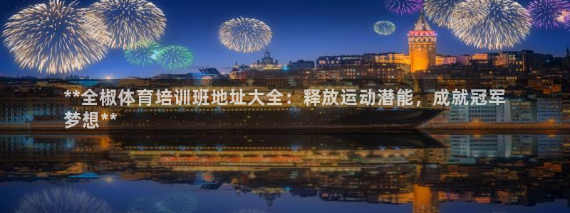尊龙平台有谁玩过：**全椒体育培训班地址大全：释放运
