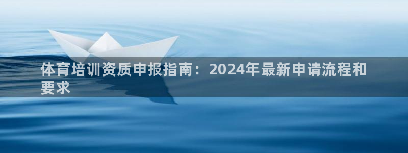 首页尊龙d88国际：体育培训资质申报指南：2024年