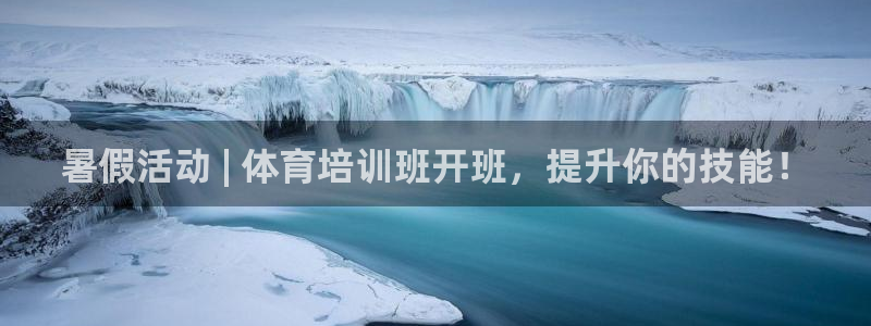 怎样能成为尊龙凯时平台的会员：暑假活动 | 体育培训