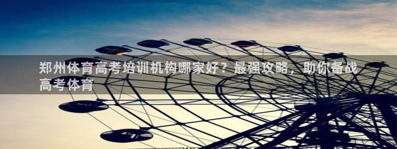 尊龙凯时为什么输了钱：郑州体育高考培训机构哪家好？最