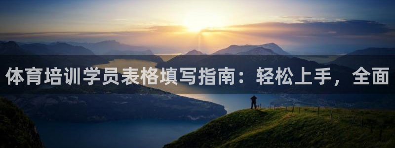 尊龙凯时官网：体育培训学员表格填写指南：轻松上手，全