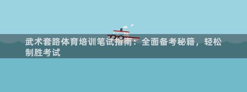 尊龙最经典的三个角色：武术套路体育培训笔试指南：全面