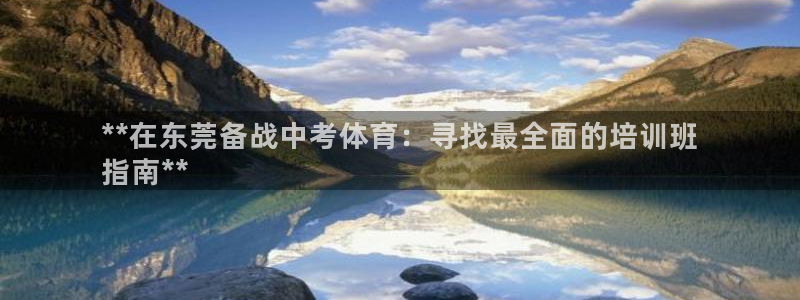 尊龙 ag：**在东莞备战中考体育：寻找最全面的培训