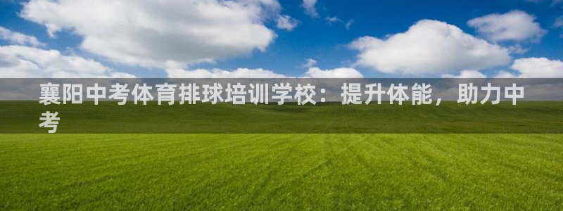 尊龙手机版下载：襄阳中考体育排球培训学校：提升体能，助力中
