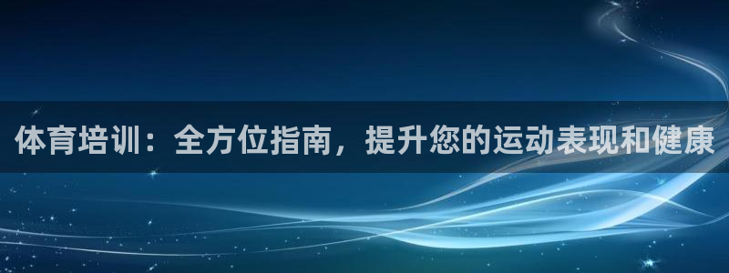 尊龙凯时代理佣金发不发：体育培训：全方位指南，提升您的运动表