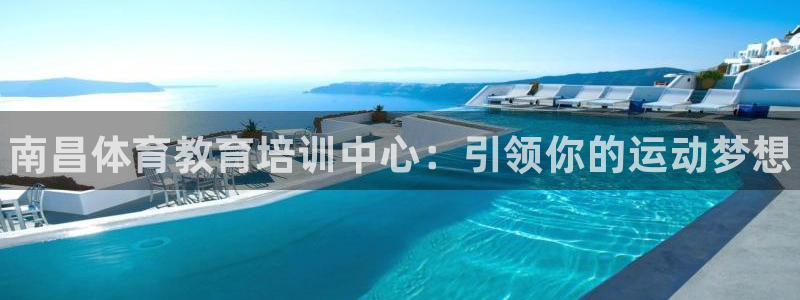 尊龙王t400：南昌体育教育培训中心：引领你的运动梦