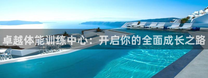 z6尊龙凯时：卓越体能训练中心：开启你的全面成长之路